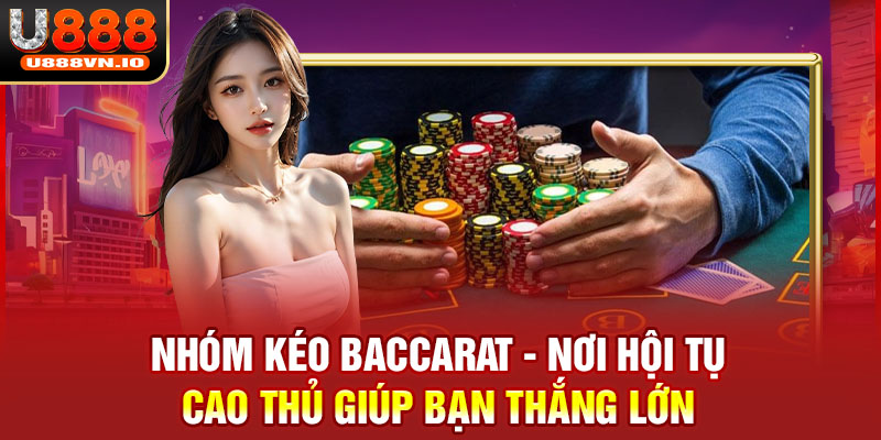 Nhóm Kéo Baccarat - Nơi Hội Tụ Cao Thủ Giúp Bạn Thắng Lớn