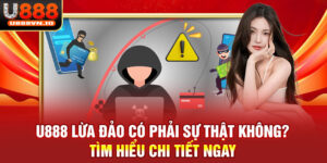 U888 Lừa Đảo Có Phải Sự Thật Không? Tìm Hiểu Chi Tiết Ngay