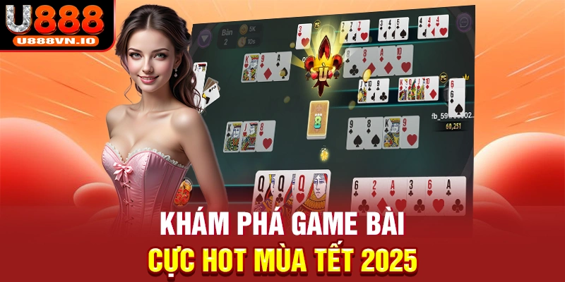 Khám phá game bài cực hot mùa tết 2025