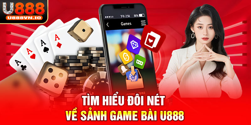 Tìm hiểu đôi nét về sảnh game bài U888