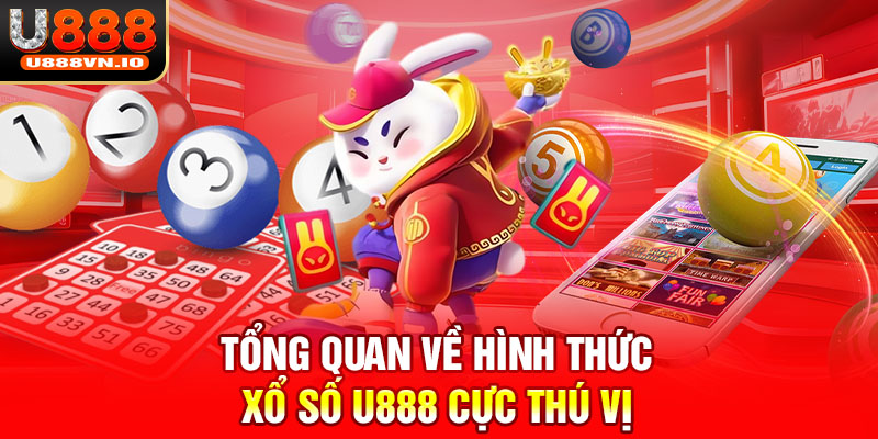 Tổng quan về hình thức xổ số U888 cực thú vị 