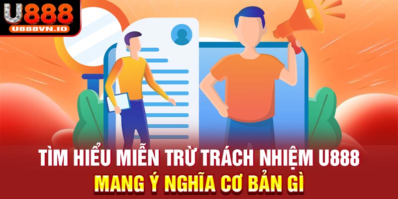 Tìm hiểu miễn trừ trách nhiệm U888 mang ý nghĩa cơ bản gì