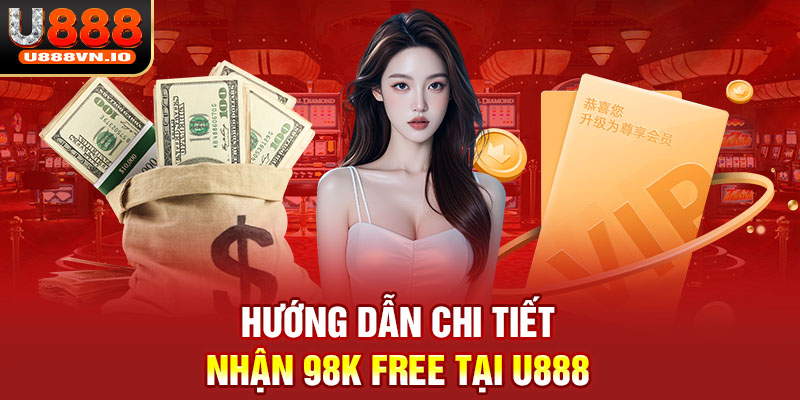 Hướng dẫn chi tiết nhận 98k FREE tại U888