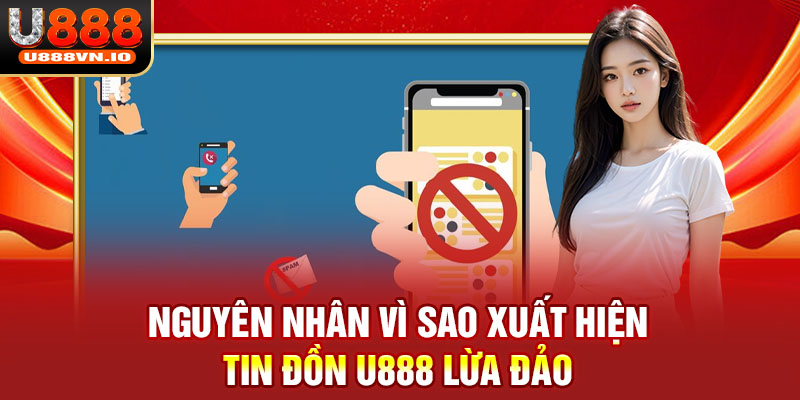 Nguyên nhân vì sao xuất hiện tin đồn U888 lừa đảo