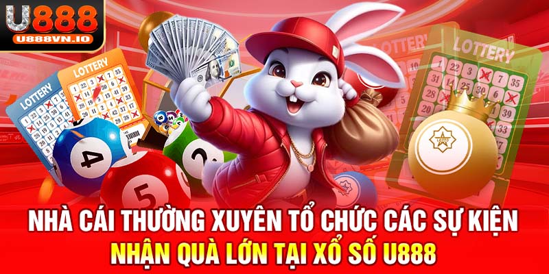 Nhà cái thường xuyên tổ chức các sự kiện nhận quà lớn tại xổ số U888