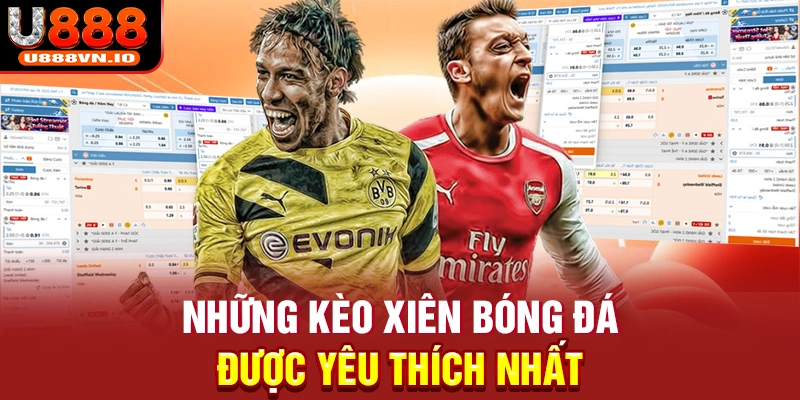 Những kèo xiên bóng đá được yêu thích nhất