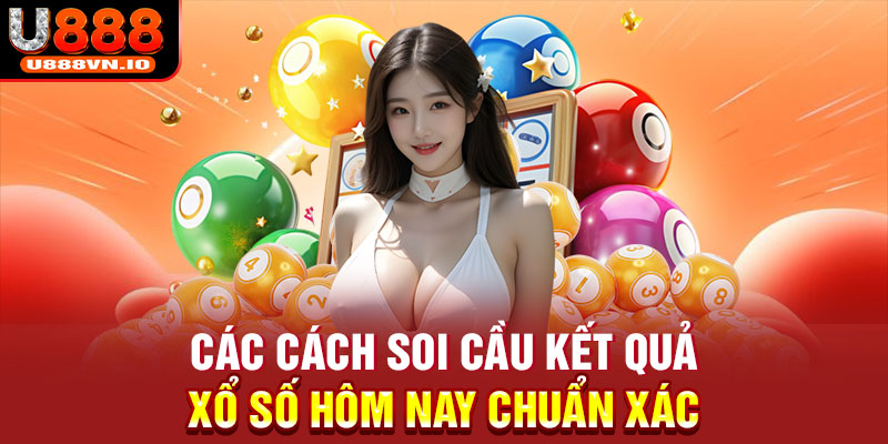 Các cách soi cầu kết quả xổ số hôm nay chuẩn xác