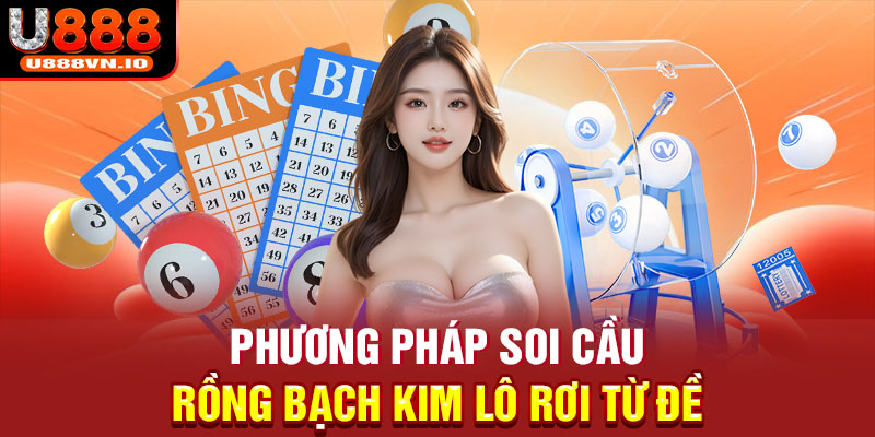 Phương pháp soi cầu rồng bạch kim lô rơi từ đề