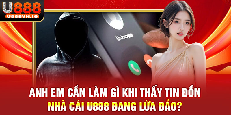 Anh em cần làm gì khi thấy tin đồn nhà cái U888 đang lừa đảo?