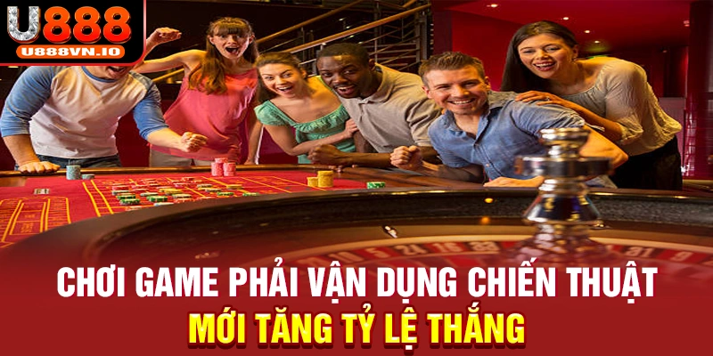 Chơi game phải vận dụng chiến thuật mới tăng tỷ lệ thắng