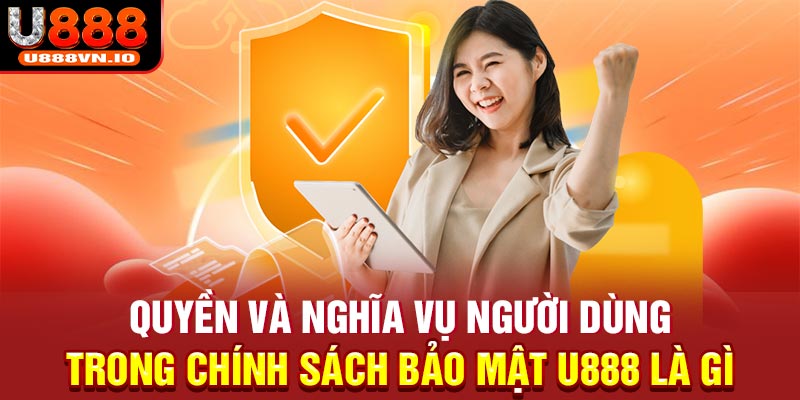 Quyền và nghĩa vụ người dùng trong chính sách bảo mật U888 là gì