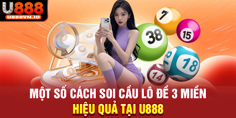 Một Số Cách Soi Cầu Lô Đề 3 Miền Hiệu Quả Tại U888