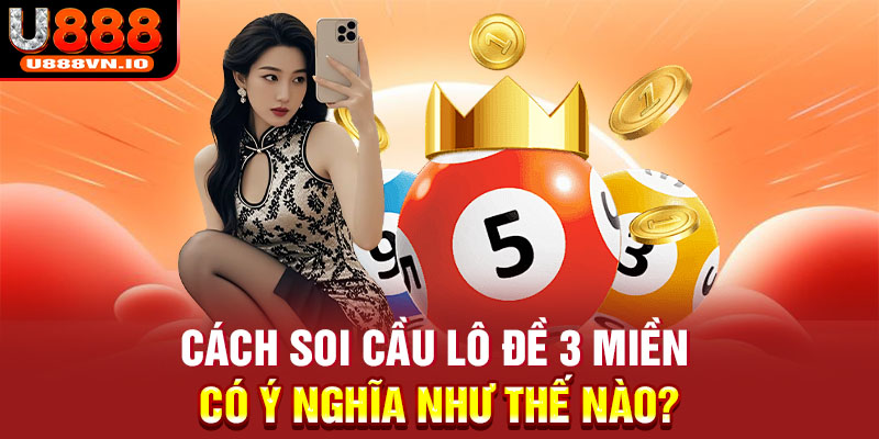 Cách soi cầu lô đề 3 miền có ý nghĩa như thế nào?