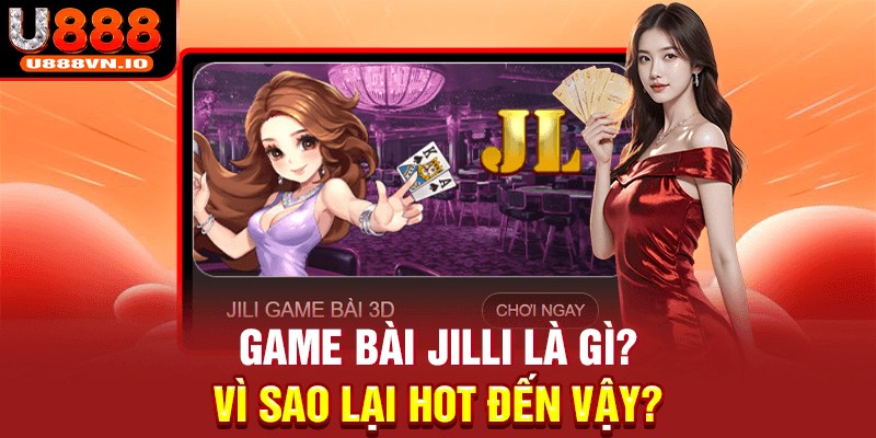 Game bài Jilli là gì? Vì sao lại hot đến vậy?