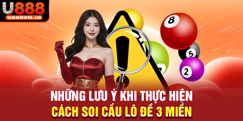 Những lưu ý khi thực hiện cách soi cầu lô đề 3 miền