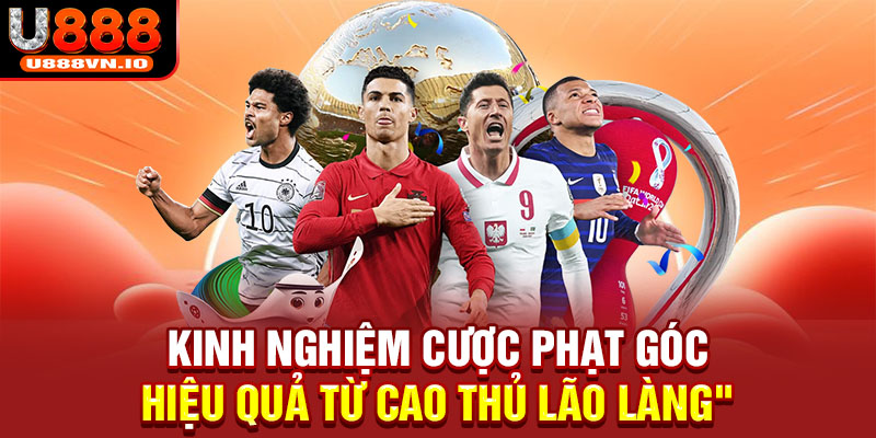 Kinh nghiệm cược phạt góc hiệu quả từ cao thủ lão làng